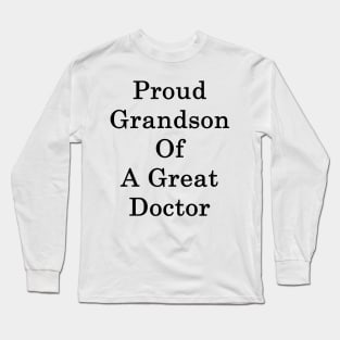 Proud Grandson Of A Great Doctor Long Sleeve T-Shirt